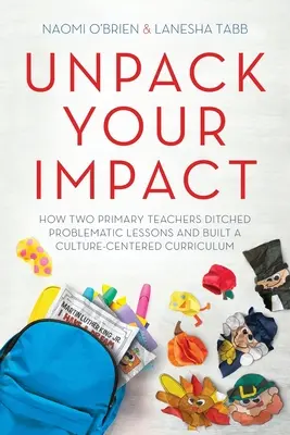 Rozbaľte svoj vplyv: Ako dvaja učitelia na základnej škole zahodili problematické hodiny a vytvorili učebné osnovy zamerané na kultúru - Unpack Your Impact: How Two Primary Teachers Ditched Problematic Lessons and Built a Culture-Centered Curriculum