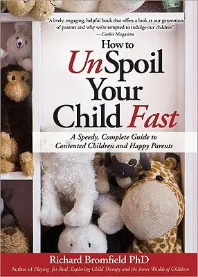 Ako rýchlo rozmaznávať svoje dieťa: Rýchly a kompletný návod na spokojné deti a šťastné rodičovstvo - How to Unspoil Your Child Fast: A Speedy, Complete Guide to Contented Children and Happy Parents