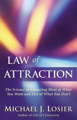 Zákon príťažlivosti: Veda o tom, ako prilákať viac toho, čo chcete, a menej toho, čo nechcete - Law of Attraction: The Science of Attracting More of What You Want and Less of What You Don't