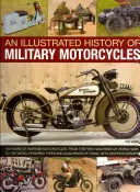 Ilustrovaná história vojenských motocyklov: 100 rokov vojnových motocyklov od prvých strojov z prvej svetovej vojny po typy poháňané motorovou naftou a - An Illustrated History of Military Motorcycles: 100 Years of Wartime Motorcycles, from the First Machines of World War I to the Diesel-Powered Types a