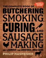 Úplná kniha o mäsiarstve, údení, konzervovaní a výrobe klobás: Ako zbierať hospodárske zvieratá a divinu - revidované a rozšírené vydanie - The Complete Book of Butchering, Smoking, Curing, and Sausage Making: How to Harvest Your Livestock and Wild Game - Revised and Expanded Edition