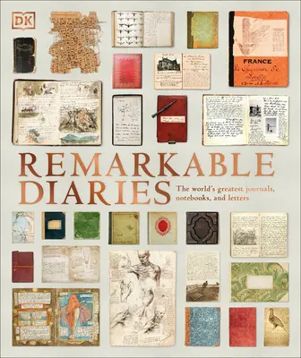 Pozoruhodné denníky: Najvýznamnejšie denníky, denníky, zápisníky a listy na svete - Remarkable Diaries: The World's Greatest Diaries, Journals, Notebooks, & Letters