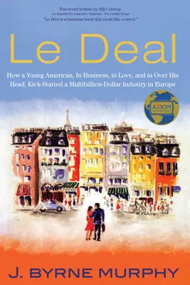 Le Deal: Ako mladý Američan v podnikaní, v láske a nad hlavou rozbehol v Európe priemysel s miliardovým obratom - Le Deal: How a Young American, in Business, In Love, and in Over His Head, Kick-Started a Multibillion-Dollar Industry in Europ