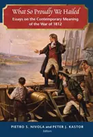 Čo sme tak hrdo hajlovali: Eseje o súčasnom význame vojny z roku 1812 - What So Proudly We Hailed: Essays on the Contemporary Meaning of the War of 1812