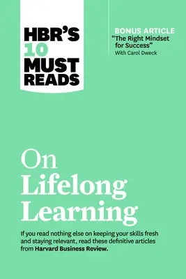 Hbr's 10 Must Read on Lifelong Learning (s bonusovým článkom Správne myslenie pre úspech s Carol Dweckovou) - Hbr's 10 Must Reads on Lifelong Learning (with Bonus Article the Right Mindset for Success with Carol Dweck)