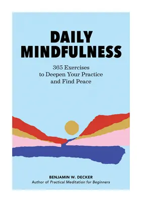 Každodenná všímavosť: Vedomostné cvičenia: 365 cvičení na prehĺbenie praxe a nájdenie pokoja - Daily Mindfulness: 365 Exercises to Deepen Your Practice and Find Peace