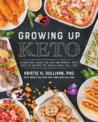 Growing Up Keto: Praktický sprievodca pre deti a rodičov s viac ako 110 receptami, ktoré si zamiluje celá rodina - Growing Up Keto: A Practical Guide for Kids and Parents with Over 110 Recipes the Whole Family Will Love
