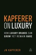 Kapferer o luxuse: Ako môžu luxusné značky rásť, a predsa zostať vzácne - Kapferer on Luxury: How Luxury Brands Can Grow Yet Remain Rare