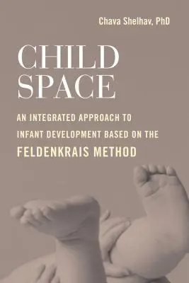 Detský priestor: Priestor pre dieťa: integrovaný prístup k vývoju dieťaťa na základe Feldenkraisovej metódy - Child Space: An Integrated Approach to Infant Development Based on the Feldenkrais Method
