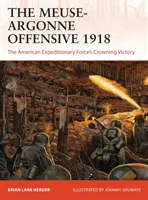 Ofenzíva Meuse-Argonne 1918: Korunovačné víťazstvo amerických expedičných síl - The Meuse-Argonne Offensive 1918: The American Expeditionary Forces' Crowning Victory