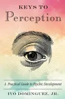 Kľúče k vnímaniu: Praktický sprievodca psychickým rozvojom - Keys to Perception: A Practical Guide to Psychic Development