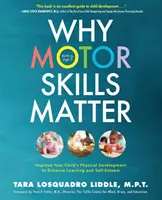 Prečo sú motorické zručnosti dôležité: Zlepšite fyzický vývoj svojho dieťaťa, aby ste zlepšili jeho učenie a sebavedomie - Why Motor Skills Matter: Improve Your Child's Physical Development to Enhance Learning and Self-Esteem