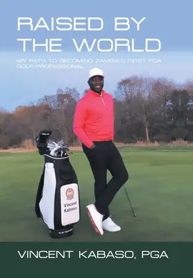 Vychovaný svetom: Moja cesta za prvým profesionálnym golfistom Pga v Zambii - Raised by the World: My Path to Becoming Zambia's First Pga Golf Professional