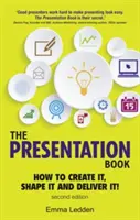 Kniha prezentácií, 2/E - Ako ju vytvoriť, stvárniť a predniesť! Zlepšite svoje prezentačné zručnosti hneď teraz - Presentation Book, 2/E - How to Create it, Shape it and Deliver it! Improve Your Presentation Skills Now