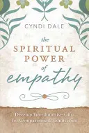 Duchovná sila empatie: Rozvíjajte svoje intuitívne dary pre súcitné spojenie - The Spiritual Power of Empathy: Develop Your Intuitive Gifts for Compassionate Connection