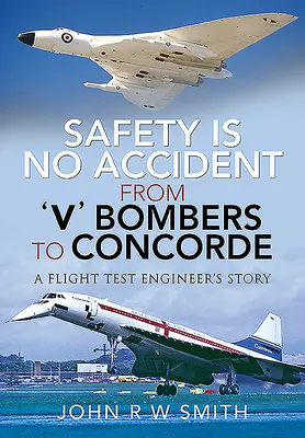 Bezpečnosť nie je náhoda - od bombardérov „v“ po Concorde: Príbeh letového skúšobného inžiniera - Safety Is No Accident - From 'v' Bombers to Concorde: A Flight Test Engineer's Story