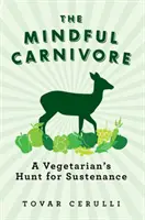 Rozumný mäsožravec: Vegetariánsky lov na obživu - The Mindful Carnivore: A Vegetarian's Hunt for Sustenance