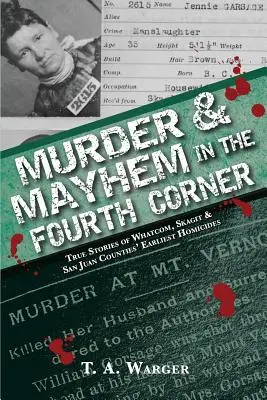 Vraždy a chaos v štvrtom rohu: Pravdivé príbehy o prvých vraždách v okresoch Whatcom, Skagit a San Juan - Murder & Mayhem in the Fourth Corner: True Stories of Whatcom, Skagit, and San Juan Counties' Earliest Homicides