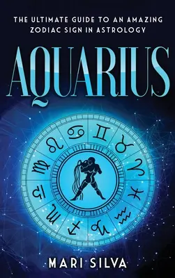 Vodnár: Vodnár: Najlepší sprievodca úžasným znamením zverokruhu v astrológii - Aquarius: The Ultimate Guide to an Amazing Zodiac Sign in Astrology