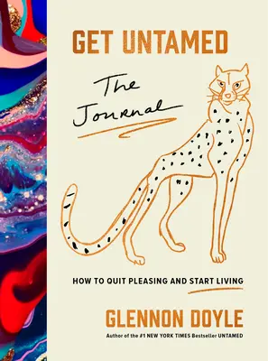 Získajte neskrotnosť: (Ako sa prestať tešiť a začať žiť) - Get Untamed: The Journal (How to Quit Pleasing and Start Living)