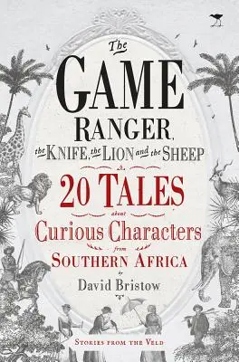 Hájnik, nôž, lev a ovca: 20 príbehov o zvláštnych postavách z južnej Afriky - The Game Ranger, the Knife, the Lion and the Sheep: 20 Tales about Curious Characters from Southern Africa