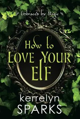 Ako milovať svojho elfa: Vtipná fantasy romanca - How to Love Your Elf: A Hilarious Fantasy Romance