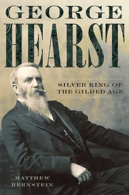 George Hearst: Strieborný kráľ pozláteného veku - George Hearst: Silver King of the Gilded Age