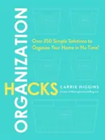 Organizačné hacky: Viac ako 350 jednoduchých riešení, ktoré vám pomôžu zorganizovať domácnosť za okamih! - Organization Hacks: Over 350 Simple Solutions to Organize Your Home in No Time!
