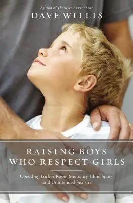 Výchova chlapcov, ktorí si vážia dievčatá: Odstrániť mentalitu šatne, slepé miesta a neúmyselný sexizmus - Raising Boys Who Respect Girls: Upending Locker Room Mentality, Blind Spots, and Unintended Sexism