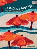 Fast-Piece Applique - Jednoduché, umelecké quilty na stroji - Fast-Piece Applique - Easy, Artful Quilts by Machine