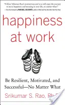 Šťastie v práci: Buďte odolní, motivovaní a úspešní - bez ohľadu na všetko - Happiness at Work: Be Resilient, Motivated, and Successful - No Matter What