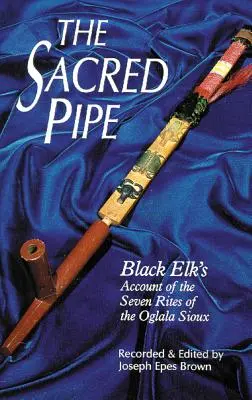 The Sacred Pipe, Volume 36: Píšťala, zväzok, č. 3: Black Elk's Account of the Seven Rites of the Oglala Sioux - The Sacred Pipe, Volume 36: Black Elk's Account of the Seven Rites of the Oglala Sioux