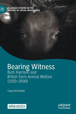 Svedectvo: Ruth Harrisonová a ochrana hospodárskych zvierat v Británii (1920 - 2000) - Bearing Witness: Ruth Harrison and British Farm Animal Welfare (1920-2000)