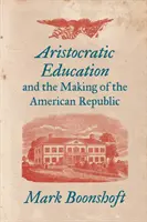 Aristokratické vzdelávanie a vznik americkej republiky - Aristocratic Education and the Making of the American Republic