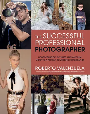 Úspešný profesionálny fotograf: Ako vyniknúť, zamestnať sa a zarobiť si skutočné peniaze ako portrétny alebo svadobný fotograf - The Successful Professional Photographer: How to Stand Out, Get Hired, and Make Real Money as a Portrait or Wedding Photographer