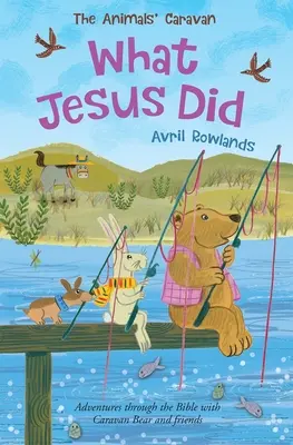 Čo robil Ježiš: Dobrodružstvá v Biblii s medveďom z karavány a priateľmi - What Jesus Did: Adventures Through the Bible with Caravan Bear and Friends