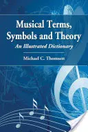 Hudobné termíny, symboly a teória: Ilustrovaný slovník - Musical Terms, Symbols and Theory: An Illustrated Dictionary
