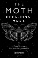 The Moth: The Moth (Môra) - všetky tieto príbehy: Príležitostné kúzla - 50 skutočných príbehov o vzdorovaní nemožnému - The Moth: Occasional Magic - 50 True Stories of Defying the Impossible
