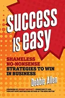 Úspech je jednoduchý: Bezostyšné stratégie, ktoré vám pomôžu zvíťaziť v podnikaní - Success Is Easy: Shameless, No-Nonsense Strategies to Win in Business