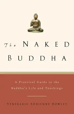 Nahý Budha: Praktický sprievodca životom a učením Budhu - The Naked Buddha: A Practical Guide to the Buddha's Life and Teachings