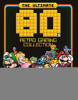 Ultimátna kolekcia retro hier z 80. rokov: Základný sprievodca najlepším desaťročím hier - The Ultimate 80's Retro Gaming Collection: Essential Guide to Gaming's Greatest Decade