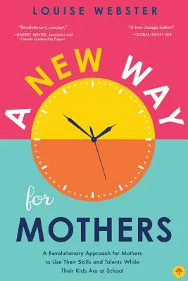 Nová cesta pre matky: Revolučný prístup pre matky, ako využiť svoje schopnosti a talent, kým sú ich deti v škole - A New Way for Mothers: A Revolutionary Approach for Mothers to Use Their Skills and Talents While Their Children Are at School