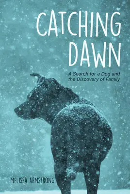 Chytiť úsvit: Hľadanie psa a objavenie rodiny - Catching Dawn: A Search for a Dog and the Discovery of Family