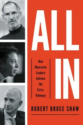 Všetko v: Ako posadnutí lídri dosahujú výnimočné výsledky - All in: How Obsessive Leaders Achieve the Extraordinary