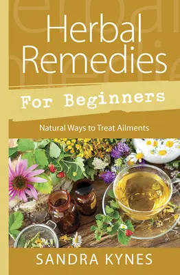 Bylinné liečivá pre začiatočníkov: Prírodné spôsoby liečby ochorení - Herbal Remedies for Beginners: Natural Ways to Treat Ailments