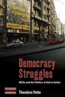Boj o demokraciu: Ngos a politika pomoci v Srbsku - Democracy Struggles: Ngos and the Politics of Aid in Serbia