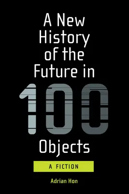 Nové dejiny budúcnosti v 100 predmetoch: Fikcia - A New History of the Future in 100 Objects: A Fiction