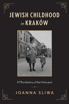 Židovské detstvo v Krakve: Mikrohistória holokaustu - Jewish Childhood in Krakw: A Microhistory of the Holocaust