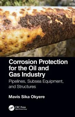 Ochrana proti korózii v ropnom a plynárenskom priemysle: Potrubia, podmorské zariadenia a konštrukcie - Corrosion Protection for the Oil and Gas Industry: Pipelines, Subsea Equipment, and Structures