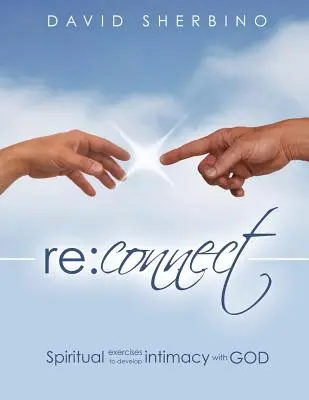 Znovu sa spojiť: Duchovné cvičenia na rozvíjanie dôverného vzťahu s Bohom - Reconnect: Spiritual Exercises to Develop Intimacy with God